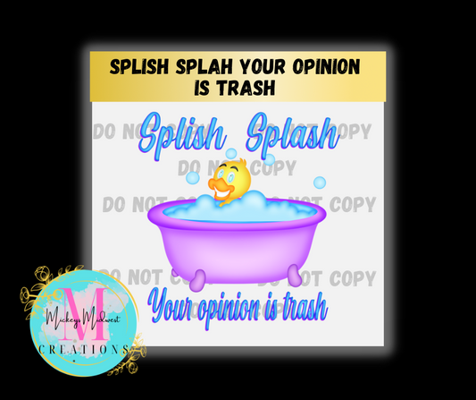 Splish Splash Your Opinions Is Trash